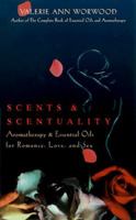Scents & Scentuality: Essential Oils & Aromatherapy for Romance, Love, and Sex 1577310756 Book Cover