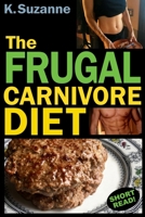The Frugal Carnivore Diet: How I Eat a Carnivore Diet for $4 a Day 1720092923 Book Cover