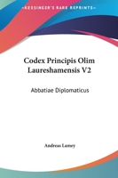 Codex Principis Olim Laureshamensis V2: Abbatiae Diplomaticus: Ex Aevo Maxime Carolingico Diu Multumque Desideratus (1768) 1165387204 Book Cover