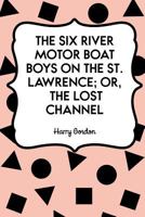 The River Motor Boat Boys On The St. Lawrence: Or The Lost Channel B0CJHTBY2Q Book Cover