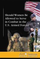 Should Women Be Allowed to Serve in Combat in the U.S. Armed Forces? (At Issue Series) 0737739398 Book Cover