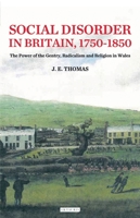 Social Disorder in Britain 1750-1850: The Power of the Gentry, Radicalism and Religion in Wales 1350163538 Book Cover