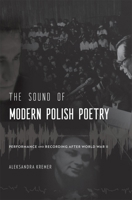 The Sound of Modern Polish Poetry: Performance and Recording after World War II 0674261119 Book Cover