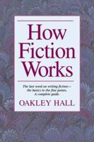 How Fiction Works: The Last Word on Writing Fiction, from Basics to the Fine Points 1582972931 Book Cover