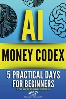 AI money codex: 5 practical days for beginners to turn 'what ifs' into bankable business plans (21 Days to Make Money with AI) 2487968028 Book Cover