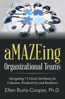 Amazeing Organizational Teams: Navigating 7 Critical Attributes for Cohesion, Productivity and Resilience 1524608130 Book Cover