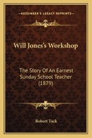 Will Jones's Workshop: The Story Of An Earnest Sunday School Teacher 1167182901 Book Cover