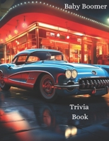 Baby Boomer Trivia Book: Take a Nostalgic Stroll Through the 1950s to the 1980s with Trivia and Quizzes on Movies, TV, Pop Culture, News, Sports, and More! B0DT4QHQX1 Book Cover
