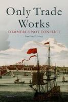 Only Trade Works: Commerce Not Conflict 1784537756 Book Cover