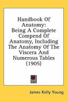 Handbook of Anatomy; Being a Complete Compend of Anatomy, Including the Anatomy of the Viscera and Numerous Tables 1172773548 Book Cover