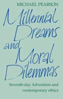 Millennial Dreams and Moral Dilemmas: Seventh-Day Adventism and Contemporary Ethics 0521091489 Book Cover