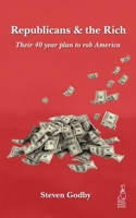 Republicans & the Rich: Their 40 year plan to rob America B08FKXQC83 Book Cover