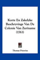 Korte En Zakelyke Beschryvinge Van De Colonie Van Zuriname (1763) 1104876884 Book Cover
