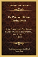 De Paullo Felicem Institutionis: Suae Successum Praedicante Eiusque Caussas Exponenti 2 Cor. II, 14-17 (1809) 1160856346 Book Cover