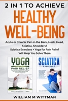 2 in 1 to Achieve Healthy Well-Being: Acute or Chronic Pain in the Back, Neck, Head, Sciatica, Shoulders? Sciatica Exercises + Yoga for Pain Relief Will Help You Solve Them B086B72RY4 Book Cover