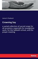 Crowning Day: A Varied Collection Of Sacred Songs For All Occasions, Especially For Evangelistic Work, For The Sabbath-school, And The Prayer-meeting 1247253309 Book Cover