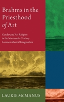 Brahms in the Priesthood of Art: Gender and Art Religion in the Nineteenth-Century German Musical Imagination 0190083271 Book Cover