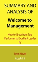 Summary and Analysis of Welcome to Management: How to Grow from Top Performer to Excellent Leader By Ryan Hawk B093BC3JYJ Book Cover