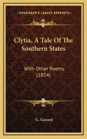 Clytia, A Tale Of The Southern States: With Other Poems 1104634716 Book Cover