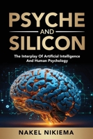 Psyche & Silicon : The Interplay of Artificial Intelligence & Human Psychology 1968370005 Book Cover