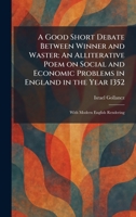 A Good Short Debate Between Winner and Waster: An Alliterative Poem on Social and Economic Problems in England in the Year 1352: With Modern English Rendering 1025480694 Book Cover
