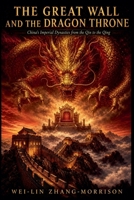 The Great Wall And The Dragon Throne: China's Imperial Dynasties from the Qin to the Qing B0GZKDT8C1 Book Cover