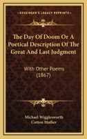 The Day of Doom, Or, A Poetical Description of the Great and Last Judgment 0548621462 Book Cover