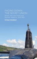 Facing Down the Soviet Union: Britain, the USA, NATO and Nuclear Weapons, 1976-1983 1349494437 Book Cover
