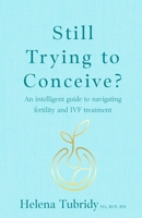 Still Trying To Conceive?: An intelligent guide to navigating fertility and IVF treatment 1781339902 Book Cover