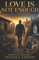 Love Is Not Enough: One Man's Journey From Poverty to Purpose and Everything Marriage Taught Me Along the Way 1066761329 Book Cover