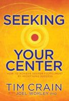 Seeking Your Center: How to Achieve Deeper Fulfillment by Redefining Success 0996078800 Book Cover