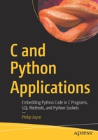 C and Python Applications: Embedding Python Code in C Programs, SQL Methods, and Python Sockets 1484277732 Book Cover