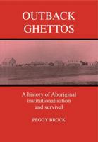 Outback Ghettos: A History of Aboriginal Institutionalisation and Survival (Studies in Australian History) 0521447089 Book Cover