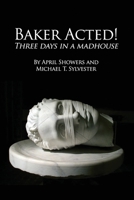 Baker Acted!: Three Days in a Madhouse 1645308065 Book Cover