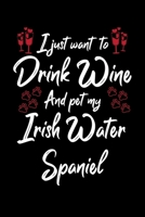 I Just Wanna Drink Wine And Pet My Irish Water Spaniel 1087447496 Book Cover