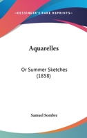 Aquarelles: Or Summer Sketches 1160304718 Book Cover