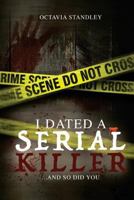 I Dated A Serial Killer: ...And So Did You! 1986503348 Book Cover