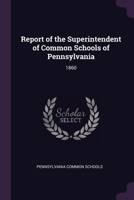 Report of the Superintendent of Common Schools of Pennsylvania: 1860 1378202260 Book Cover