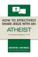 How to Effectively Share Jesus with an Atheist: Or Someone Trapped In a Cult B0C5GG9416 Book Cover