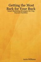 Getting the Most Bark for Your Buck: Smart Marketing Strategies for Dog Daycare Facilities 061516059X Book Cover
