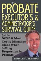 The Probate Administrator's and Executor's Survival Guide: And the Seven Most Costly Mistakes When Selling Properties in Probate 1499221541 Book Cover