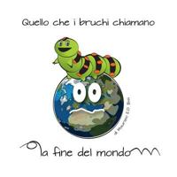 Quello che i bruchi chiamano, la fine del mondo !: Ci sono momenti in cui i bruchi si sentono giu', incompresi ed impauriti, ma quello che loro ... una meravigliosa sorpresa ! 1530152739 Book Cover