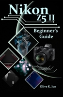 Nikon Z5 II Beginner’s Guide: A Step-by-Step Manual with Expert Tips, Screenshots for Setup, and Tricks for Stunning Photos and Videos B0F7LTS22B Book Cover