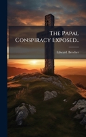 The Papal Conspiracy Exposed.. 1025232283 Book Cover