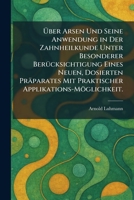 Ã ber Arsen Und Seine Anwendung in Der Zahnheilkunde Unter Besonderer BerÃ1/4cksichtigung Eines Neuen, Dosierten Präparates Mit Praktischer Applikations-Möglichkeit. (German Edition) 1025297482 Book Cover