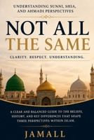 Not All the Same: Understanding Sunni, Shia, and Ahmadi Beliefs B0H14GLPKV Book Cover