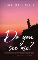 Do you see me?: Struggling with Depression and Suicidal Thoughts B0CGT5CLW1 Book Cover