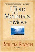 I Told the Mountain to Move: Learning to Pray So Things Change 0842387986 Book Cover