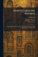 North Carolina Reports: Cases Argued and Determined in the Supreme Court of North Carolina September Term, 1899 1025871774 Book Cover