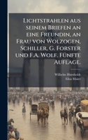 Lichtstrahlen aus seinem Briefen an eine Freundin, an Frau von Wolzogen, Schiller, G. Forster und F.A. Wolf. FÃ1/4nfte Auflage. (German Edition) 1023949407 Book Cover